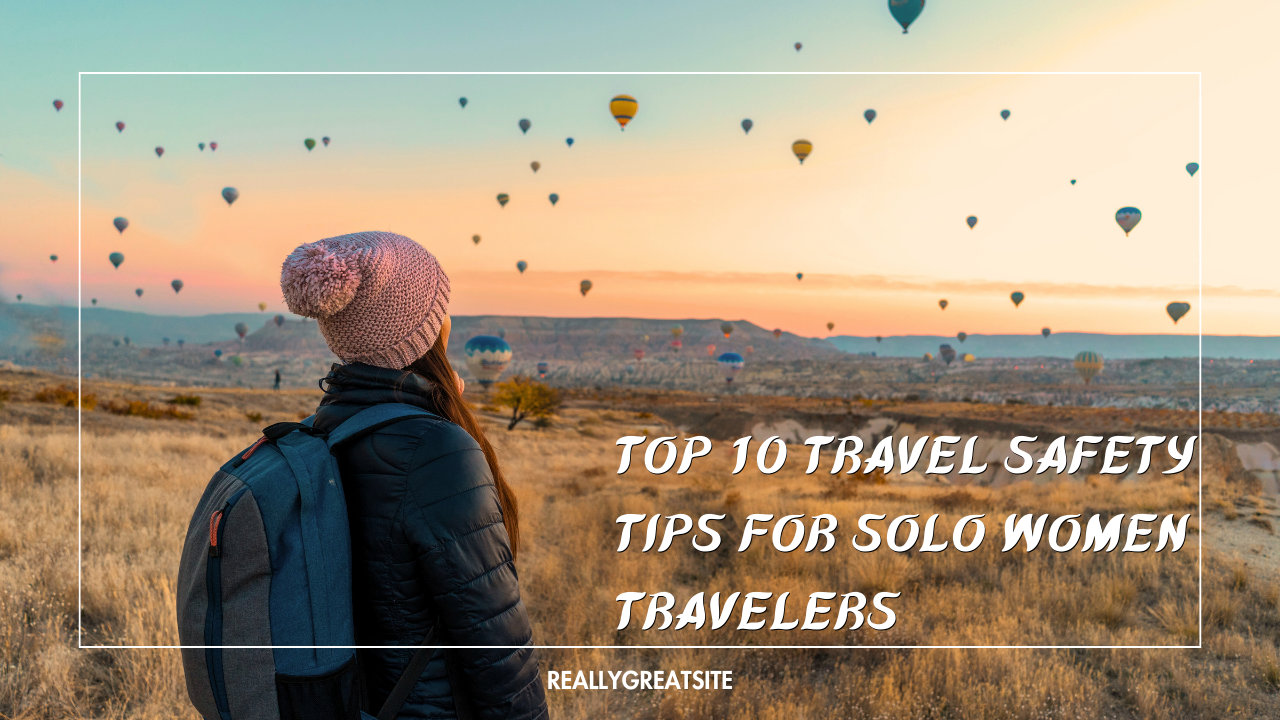 Top 10 Travel Safety Tips for Solo Women Travelers